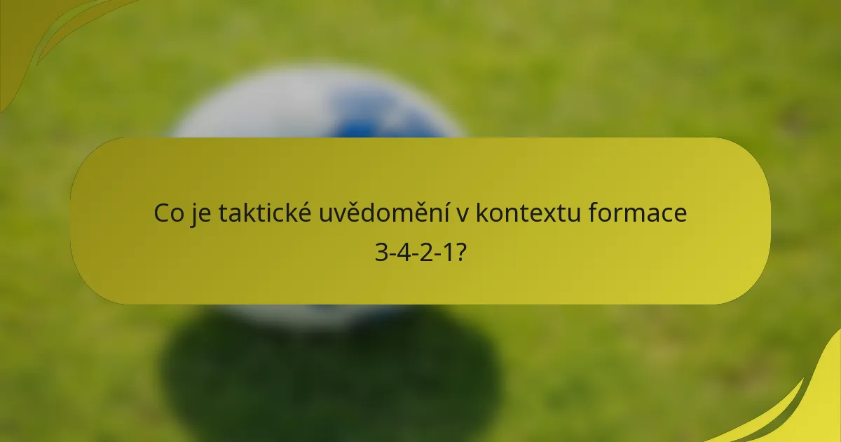 Co je taktické uvědomění v kontextu formace 3-4-2-1?