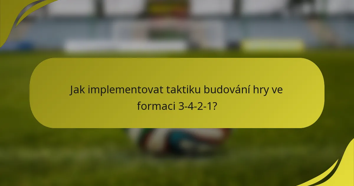 Jak implementovat taktiku budování hry ve formaci 3-4-2-1?