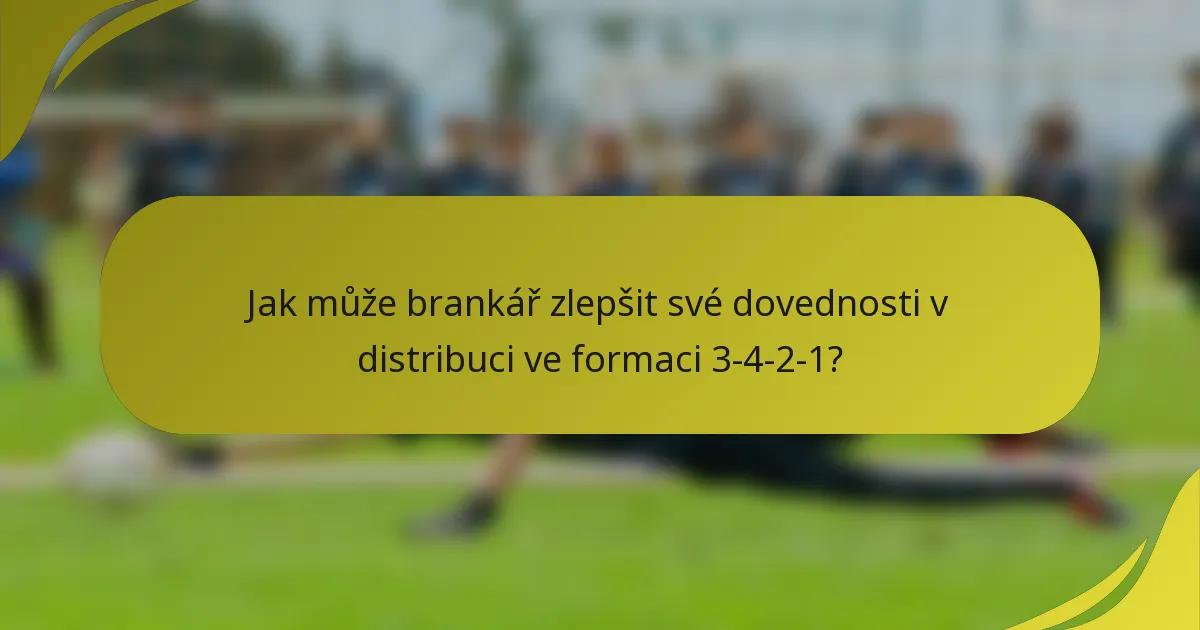 Jak může brankář zlepšit své dovednosti v distribuci ve formaci 3-4-2-1?