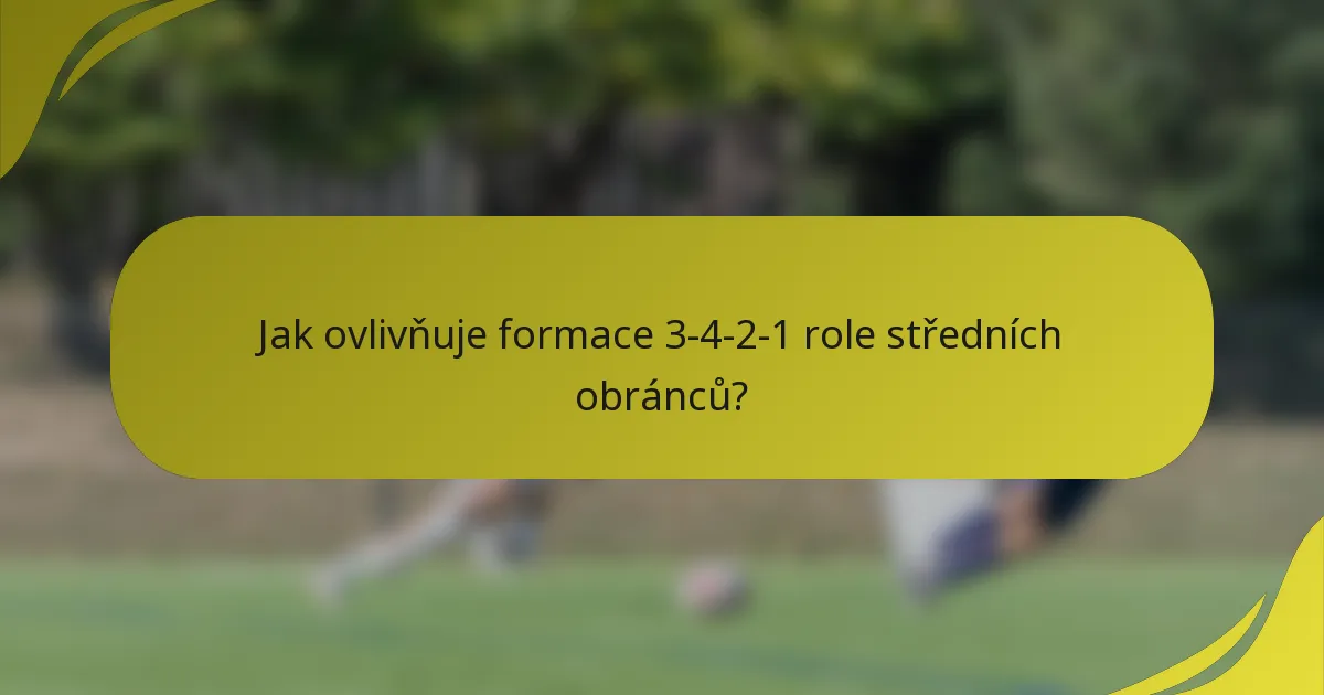 Jak ovlivňuje formace 3-4-2-1 role středních obránců?