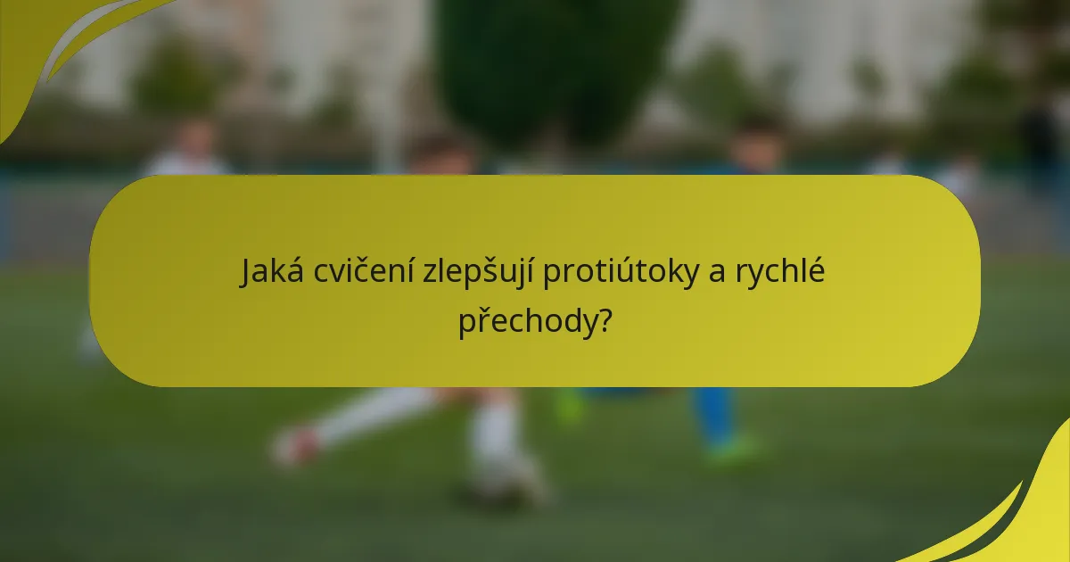 Jaká cvičení zlepšují protiútoky a rychlé přechody?