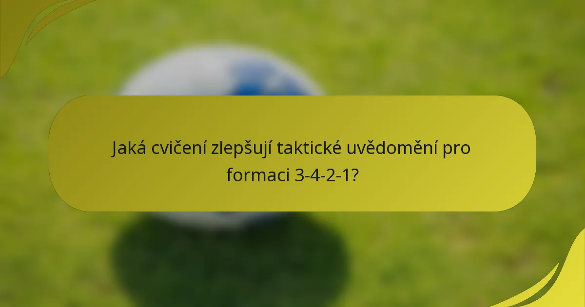 Jaká cvičení zlepšují taktické uvědomění pro formaci 3-4-2-1?