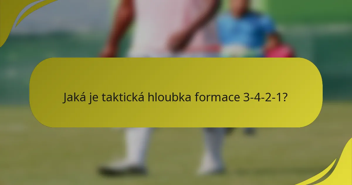 Jaká je taktická hloubka formace 3-4-2-1?