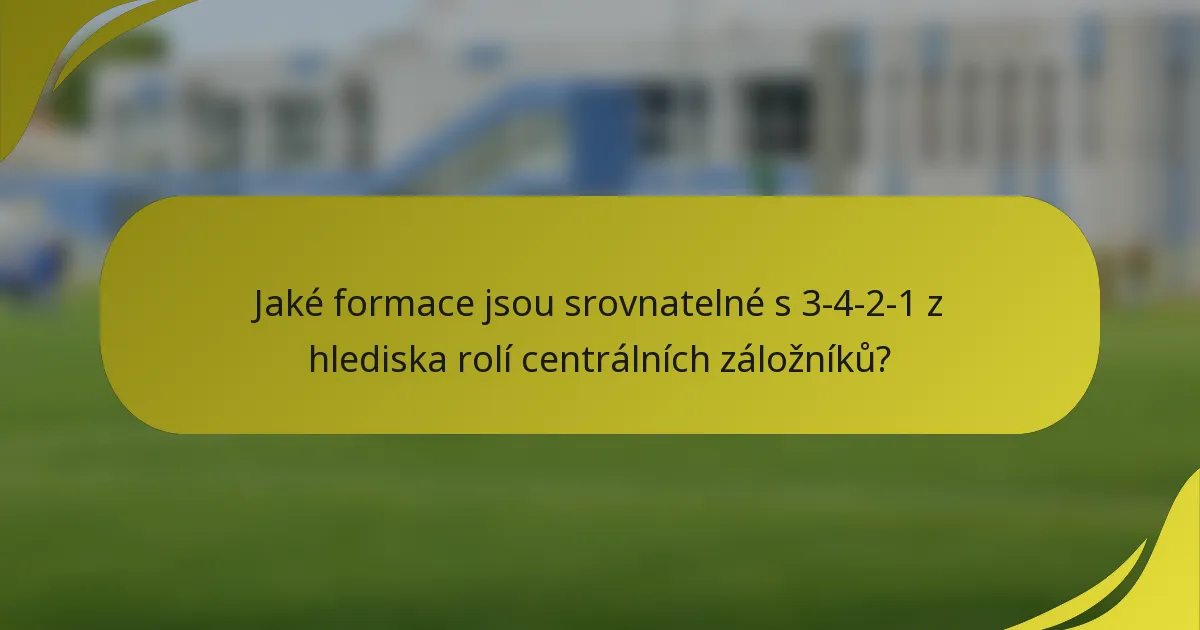 Jaké formace jsou srovnatelné s 3-4-2-1 z hlediska rolí centrálních záložníků?