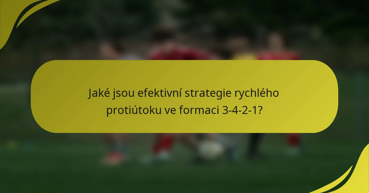 Jaké jsou efektivní strategie rychlého protiútoku ve formaci 3-4-2-1?