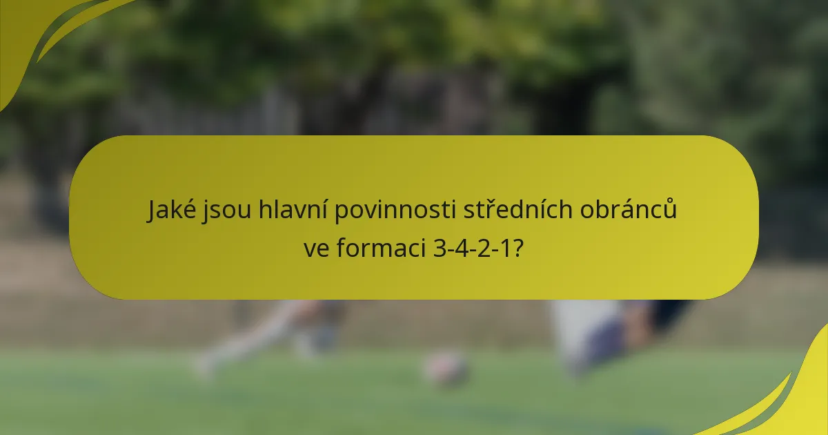 Jaké jsou hlavní povinnosti středních obránců ve formaci 3-4-2-1?