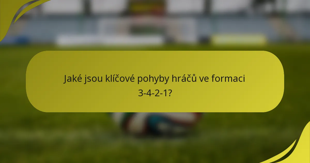 Jaké jsou klíčové pohyby hráčů ve formaci 3-4-2-1?