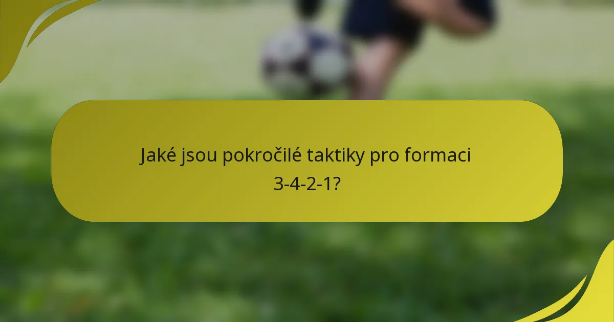 Jaké jsou pokročilé taktiky pro formaci 3-4-2-1?