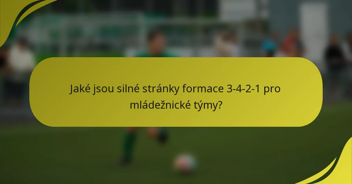 Jaké jsou silné stránky formace 3-4-2-1 pro mládežnické týmy?