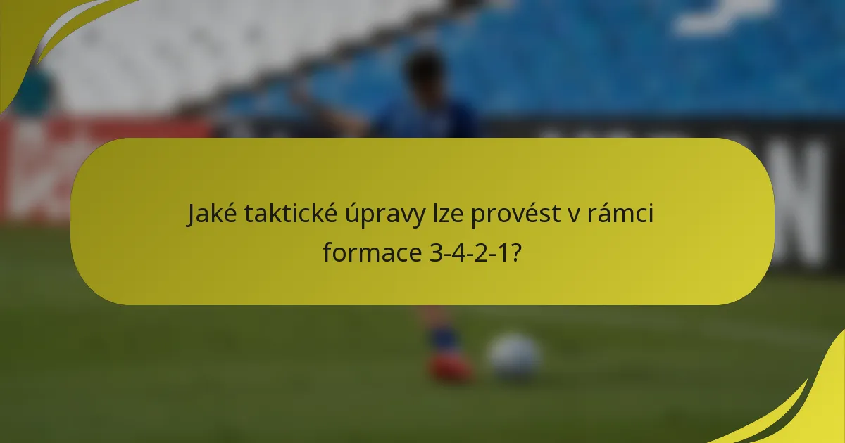 Jaké taktické úpravy lze provést v rámci formace 3-4-2-1?