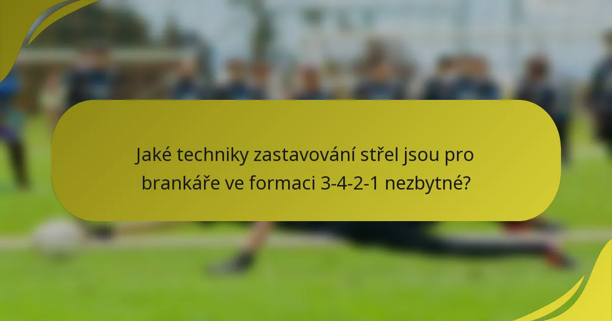 Jaké techniky zastavování střel jsou pro brankáře ve formaci 3-4-2-1 nezbytné?