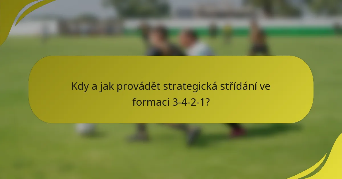 Kdy a jak provádět strategická střídání ve formaci 3-4-2-1?