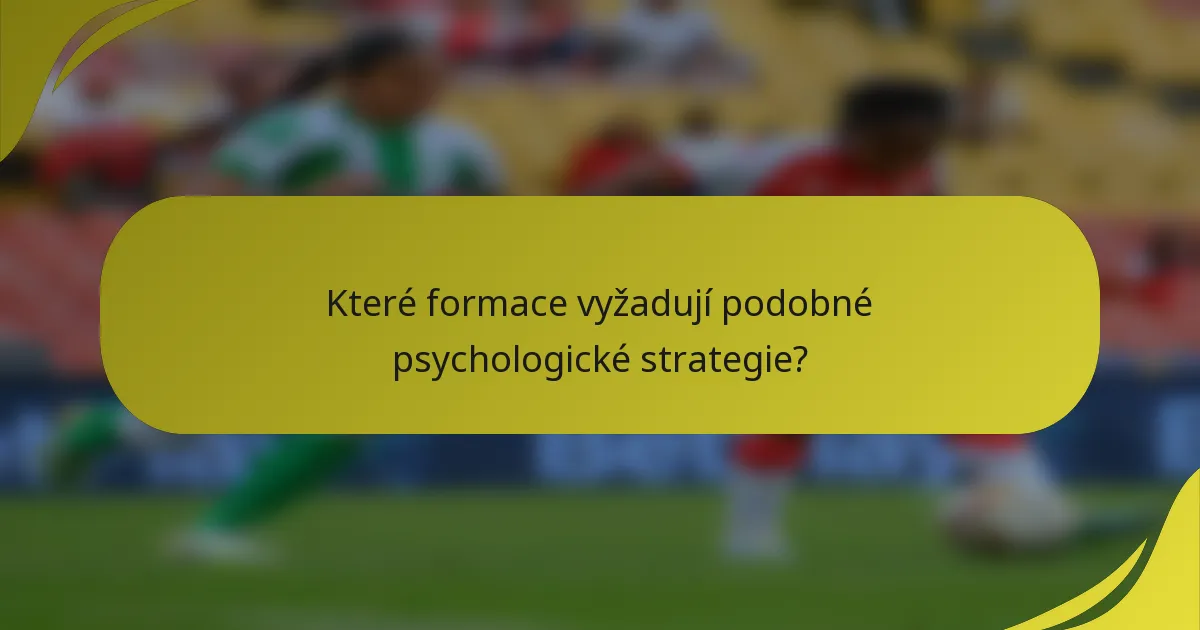Které formace vyžadují podobné psychologické strategie?
